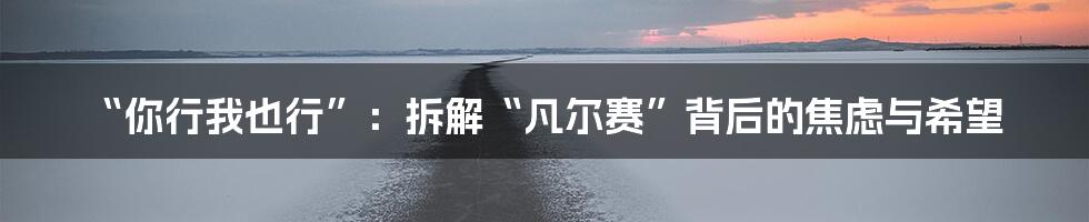 “你行我也行”:拆解“凡尔赛”背后的焦虑与希望