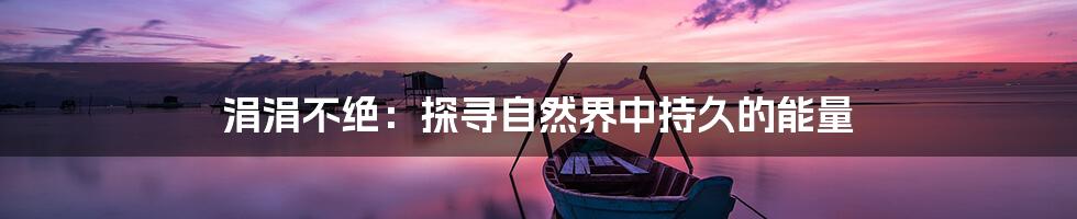 涓涓不绝:探寻自然界中持久的能量