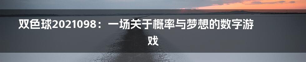 双色球2021098:一场关于概率与梦想的数字游戏