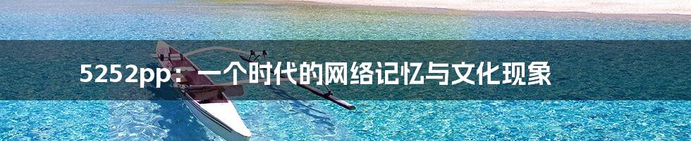 5252pp:一个时代的网络记忆与文化现象