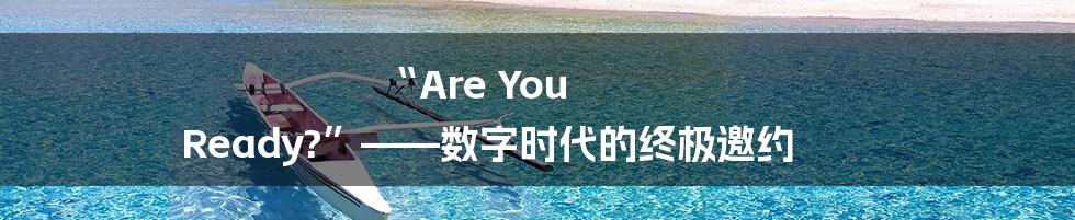 “Are You Ready?”——数字时代的终极邀约
