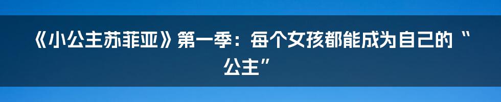《小公主苏菲亚》第一季:每个女孩都能成为自己的“公主”
