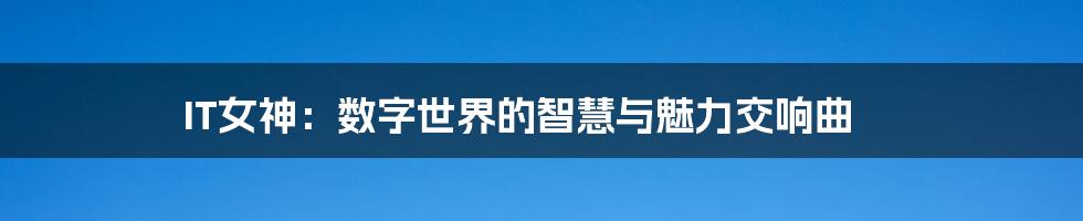 IT女神:数字世界的智慧与魅力交响曲
