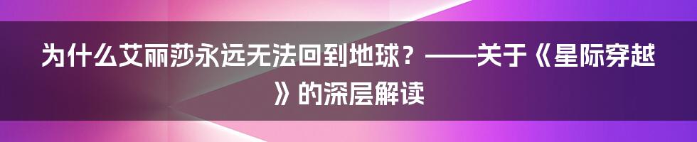 为什么艾丽莎永远无法回到地球?——关于《星际穿越》的深层解读