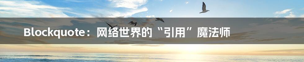 Blockquote:网络世界的“引用”魔法师
