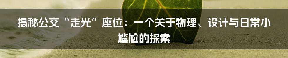 揭秘公交“走光”座位：一个关于物理、设计与日常小尴尬的探索