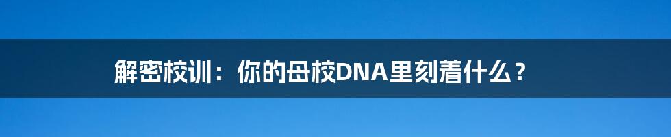 解密校训:你的母校DNA里刻着什么?