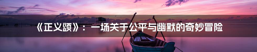 《正义颂》：一场关于公平与幽默的奇妙冒险