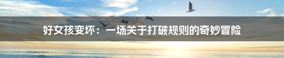 好女孩变坏:一场关于打破规则的奇妙冒险