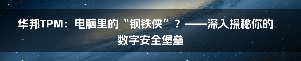 华邦TPM：电脑里的“钢铁侠”？——深入探秘你的数字安全堡垒