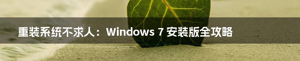 重装系统不求人:Windows 7 安装版全攻略