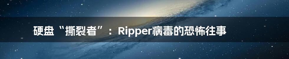 硬盘“撕裂者”：Ripper病毒的恐怖往事