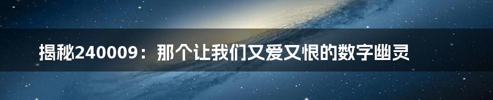 揭秘240009:那个让我们又爱又恨的数字幽灵