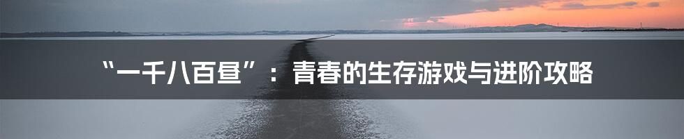 “一千八百昼”：青春的生存游戏与进阶攻略