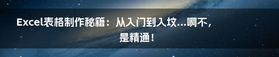 Excel表格制作秘籍：从入门到入坟...啊不，是精通！