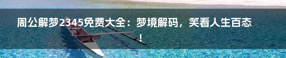 周公解梦2345免费大全：梦境解码，笑看人生百态！