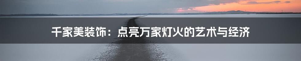 千家美装饰：点亮万家灯火的艺术与经济