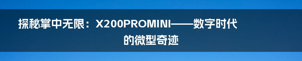 探秘掌中无限:X200PROMINI——数字时代的微型奇迹