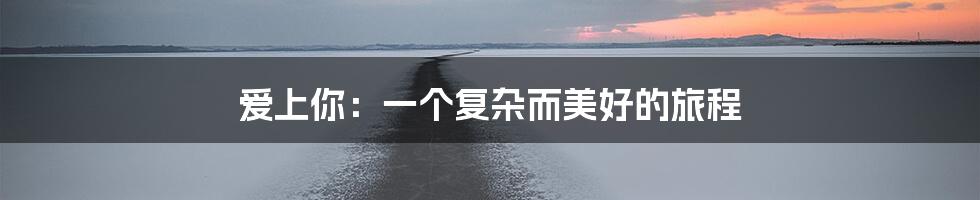 爱上你：一个复杂而美好的旅程