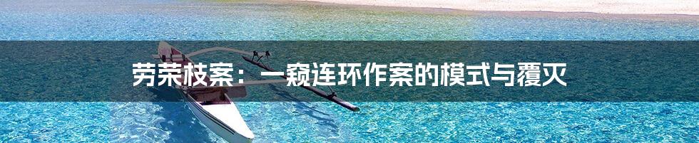 劳荣枝案：一窥连环作案的模式与覆灭