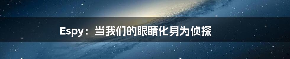 Espy：当我们的眼睛化身为侦探