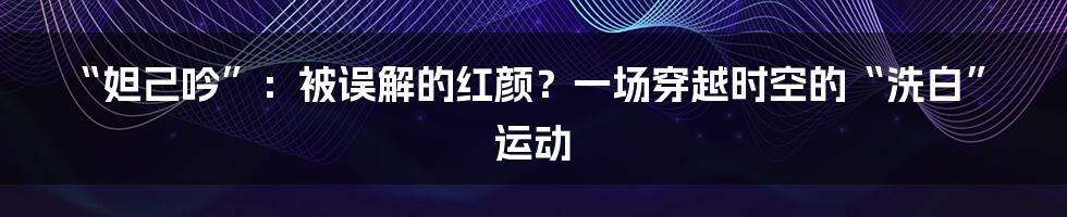 “妲己吟”:被误解的红颜?一场穿越时空的“洗白”运动