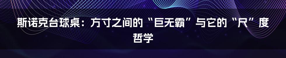 斯诺克台球桌：方寸之间的“巨无霸”与它的“尺”度哲学