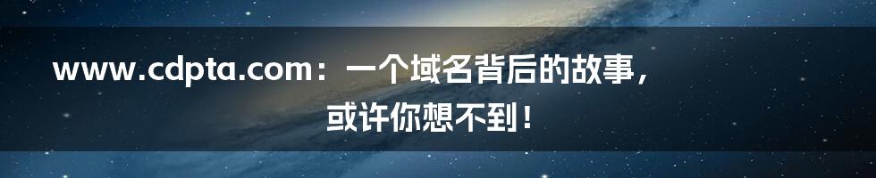 www.cdpta.com：一个域名背后的故事，或许你想不到！