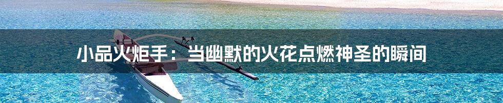 小品火炬手:当幽默的火花点燃神圣的瞬间