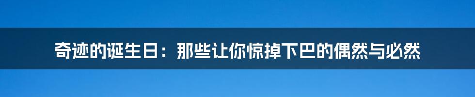 奇迹的诞生日：那些让你惊掉下巴的偶然与必然