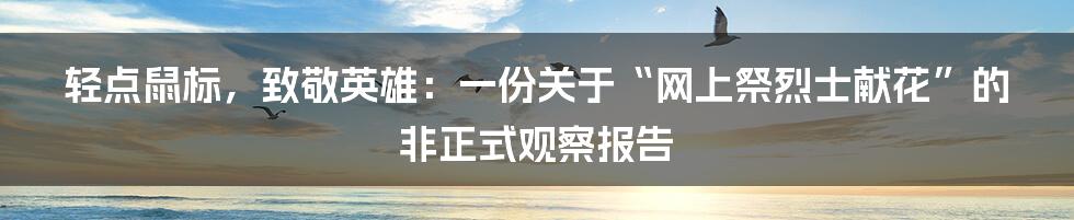 轻点鼠标，致敬英雄：一份关于“网上祭烈士献花”的非正式观察报告