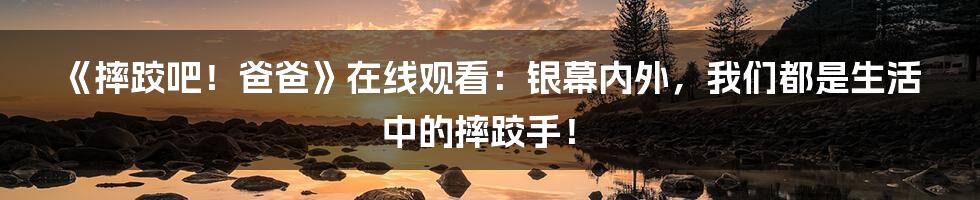 《摔跤吧!爸爸》在线观看:银幕内外,我们都是生活中的摔跤手!