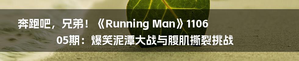 奔跑吧，兄弟！《Running Man》110605期：爆笑泥潭大战与腹肌撕裂挑战