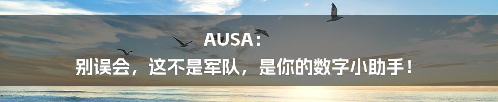 AUSA： 别误会，这不是军队，是你的数字小助手！