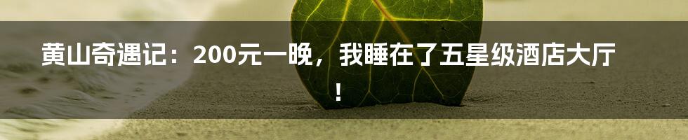 黄山奇遇记：200元一晚，我睡在了五星级酒店大厅！
