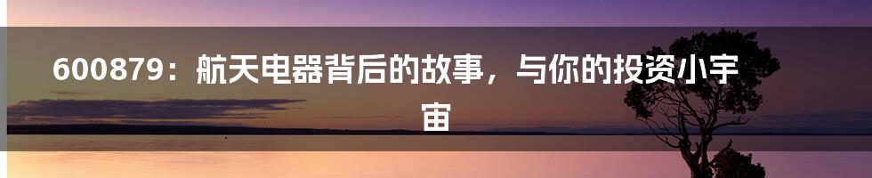 600879:航天电器背后的故事,与你的投资小宇宙