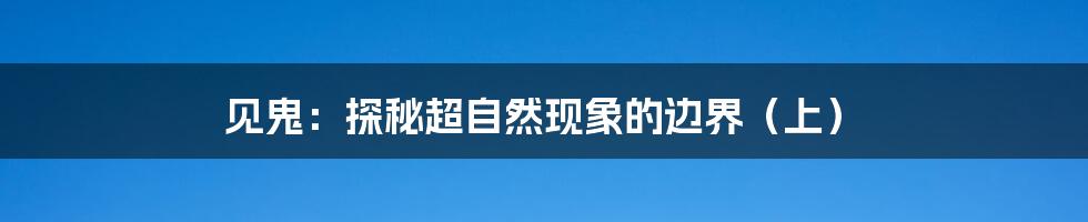 见鬼：探秘超自然现象的边界（上）