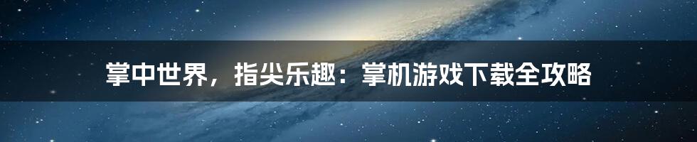 掌中世界，指尖乐趣：掌机游戏下载全攻略