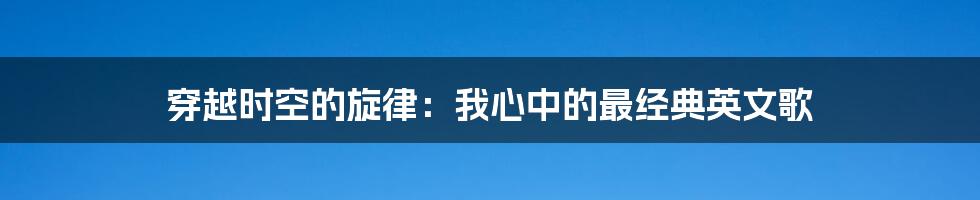 穿越时空的旋律：我心中的最经典英文歌