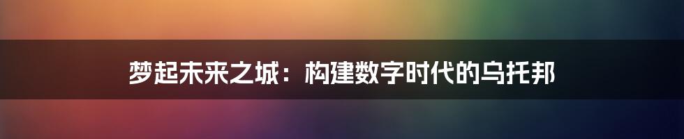 梦起未来之城：构建数字时代的乌托邦