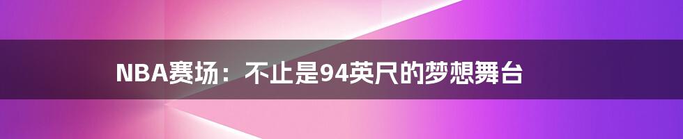 NBA赛场：不止是94英尺的梦想舞台