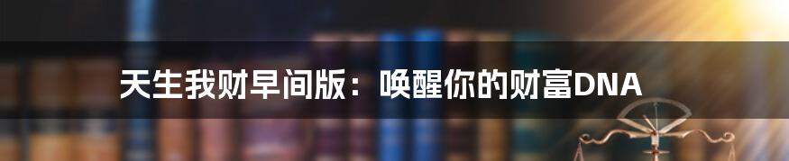 天生我财早间版:唤醒你的财富DNA