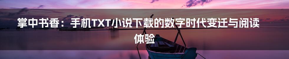 掌中书香：手机TXT小说下载的数字时代变迁与阅读体验