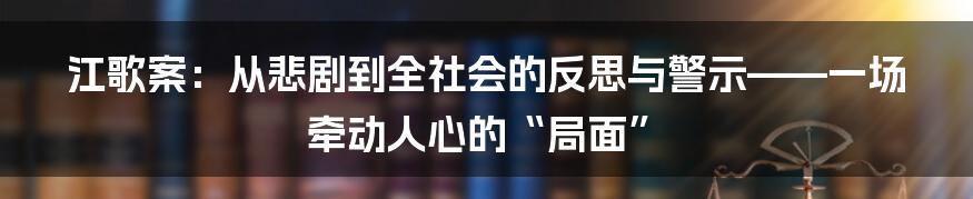 江歌案：从悲剧到全社会的反思与警示——一场牵动人心的“局面”