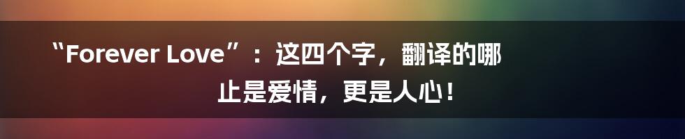 “Forever Love”:这四个字,翻译的哪止是爱情,更是人心!