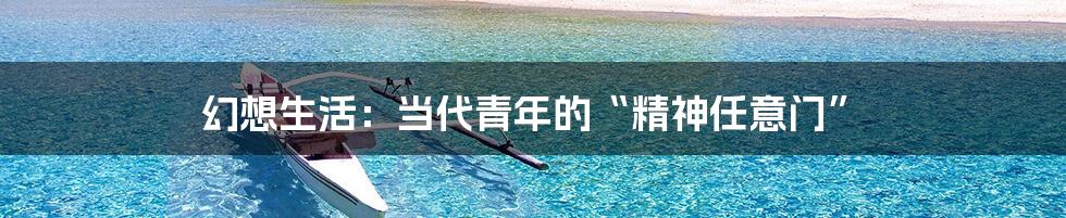 幻想生活：当代青年的“精神任意门”