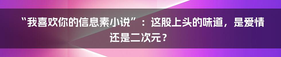 “我喜欢你的信息素小说”：这股上头的味道，是爱情还是二次元？