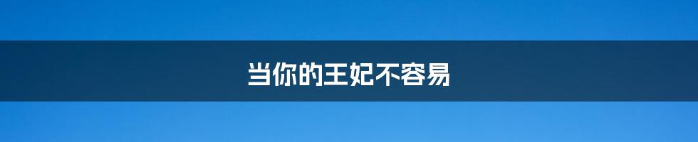 当你的王妃不容易