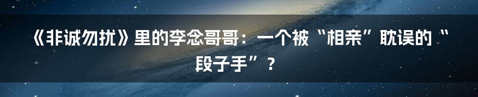 《非诚勿扰》里的李念哥哥:一个被“相亲”耽误的“段子手”?
