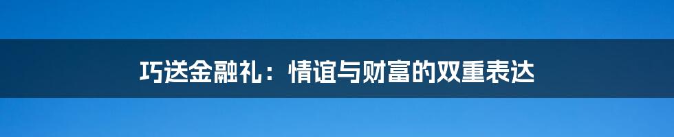 巧送金融礼:情谊与财富的双重表达